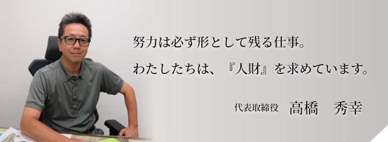 努力は必ず形として残る仕事。わたしたちは、『人財』を求めています。